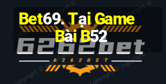 Bet69. Tại Game Bài B52