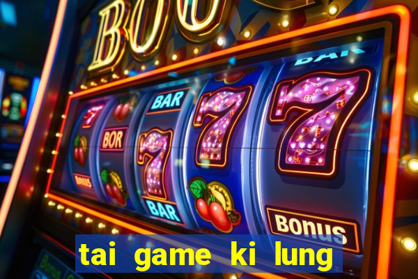 tai game ki lung ca sau