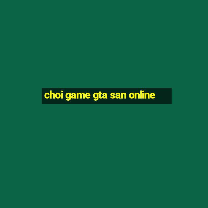 choi game gta san online