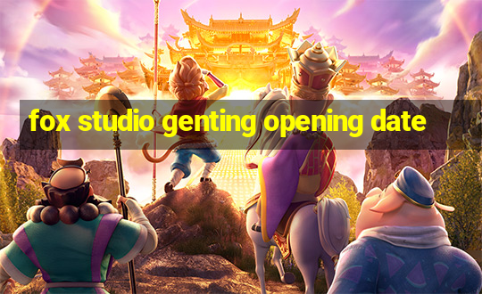 fox studio genting opening date