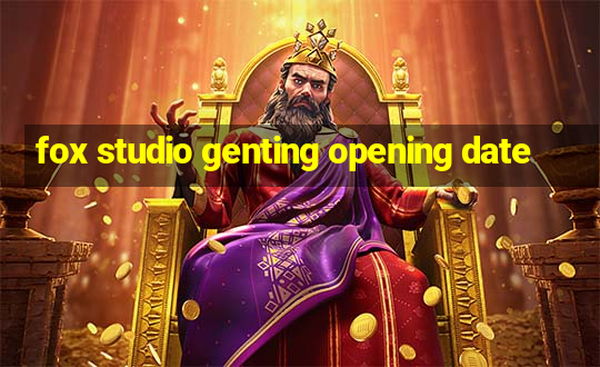 fox studio genting opening date