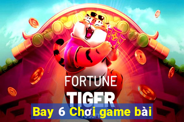 Bay 6 Chơi game bài