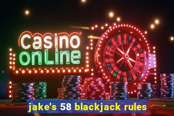 jake's 58 blackjack rules