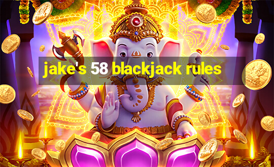 jake's 58 blackjack rules