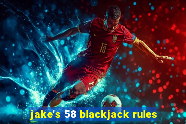 jake's 58 blackjack rules