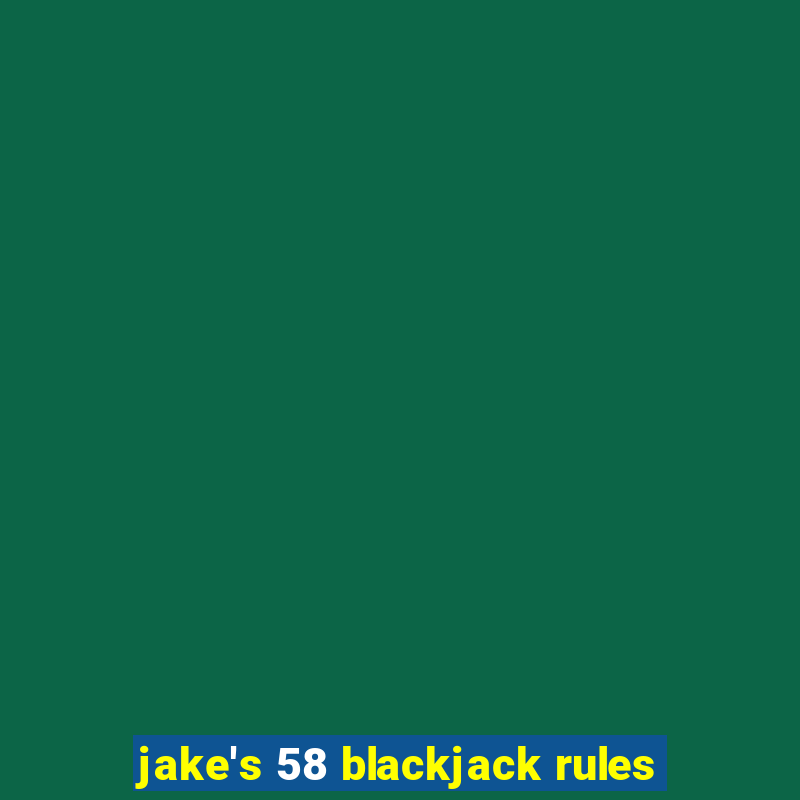 jake's 58 blackjack rules