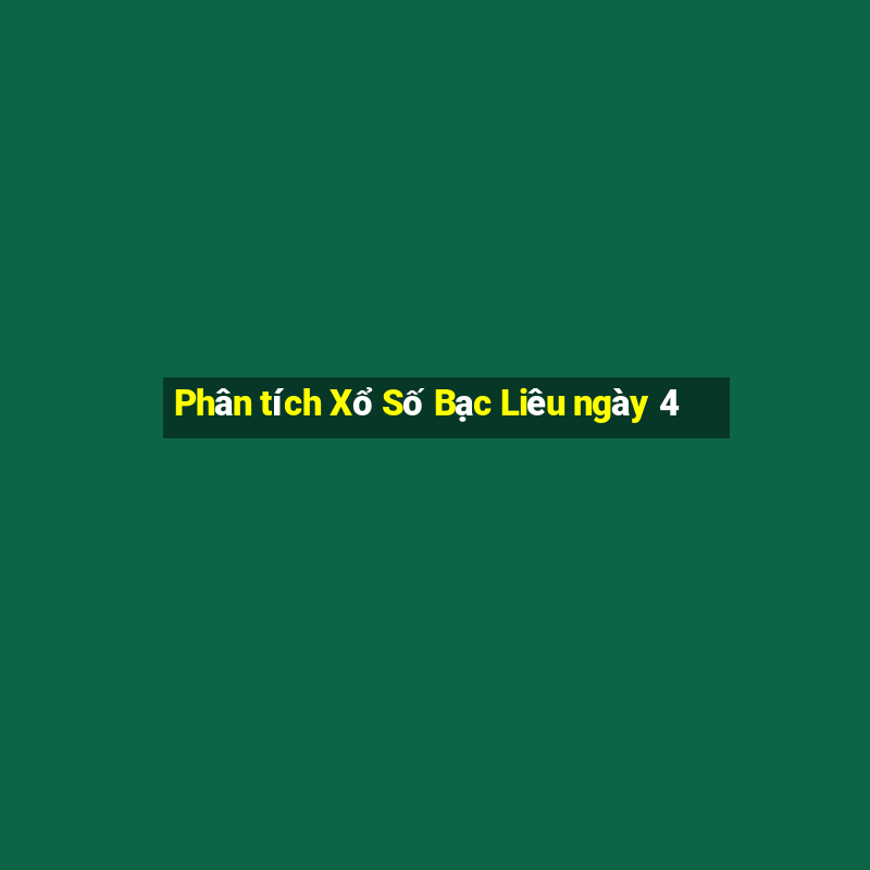 Phân tích Xổ Số Bạc Liêu ngày 4