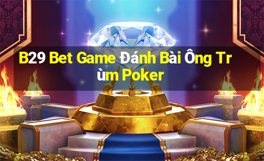 B29 Bet Game Đánh Bài Ông Trùm Poker