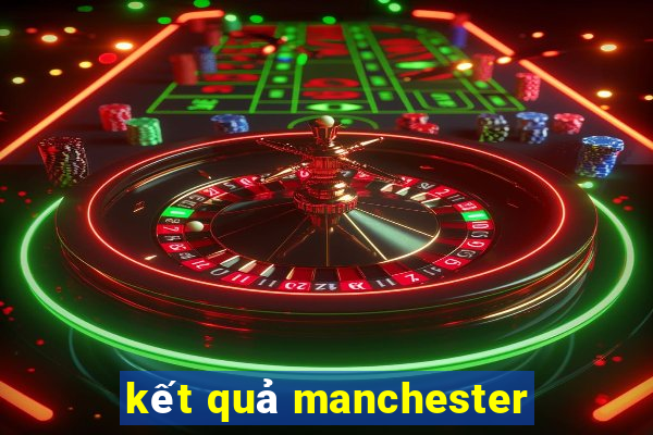 kết quả manchester