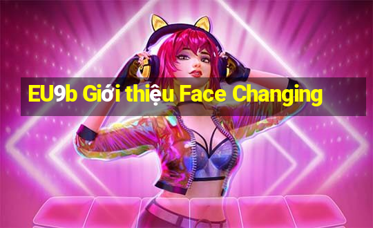 EU9b Giới thiệu Face Changing