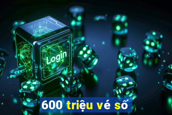 600 triệu vé số