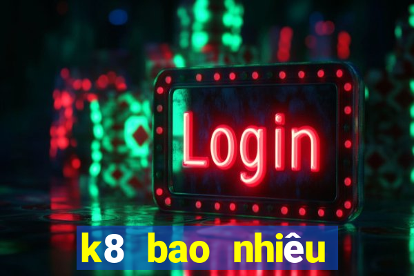 k8 bao nhiêu tuổi 2024