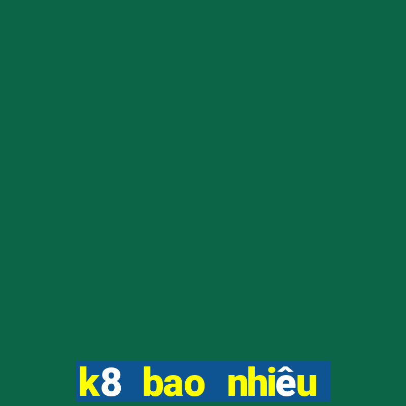 k8 bao nhiêu tuổi 2024