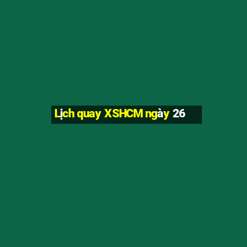 Lịch quay XSHCM ngày 26