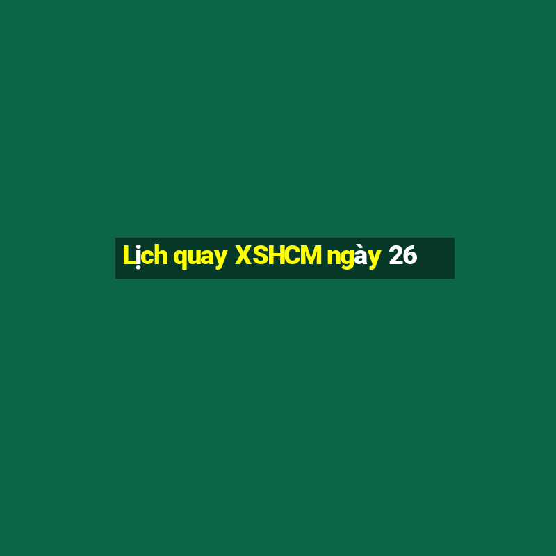 Lịch quay XSHCM ngày 26