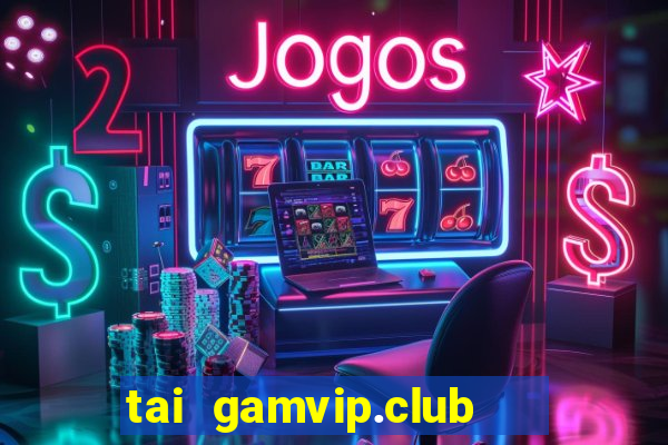 tai gamvip.club   cổng game quốc tế