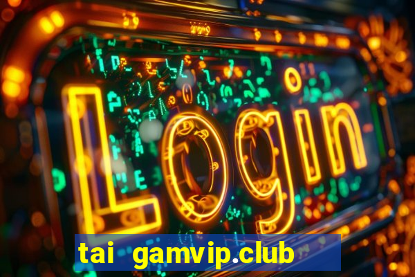 tai gamvip.club   cổng game quốc tế