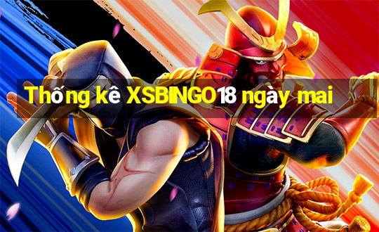 Thống kê XSBINGO18 ngày mai