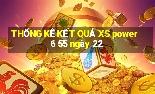 THỐNG KÊ KẾT QUẢ XS power 6 55 ngày 22