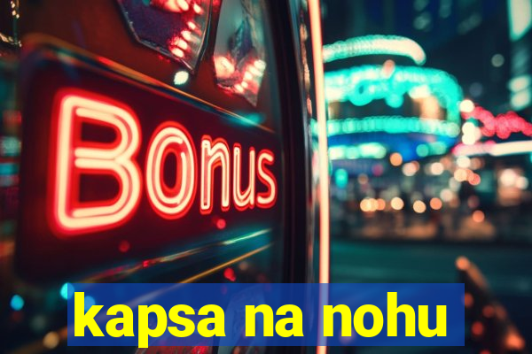 kapsa na nohu