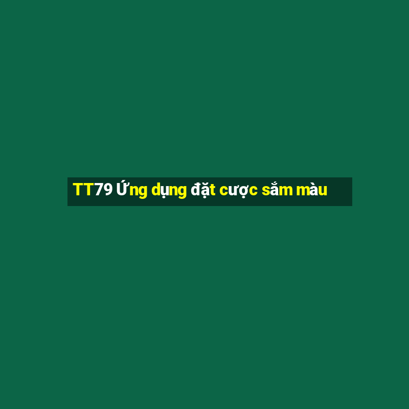 TT79 Ứng dụng đặt cược sắm màu