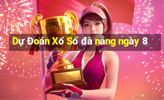 Dự Đoán Xổ Số đà nẵng ngày 8