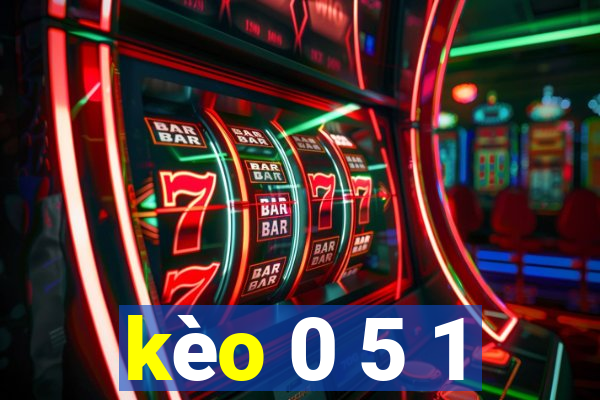 kèo 0 5 1