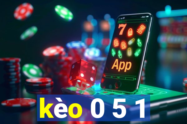 kèo 0 5 1