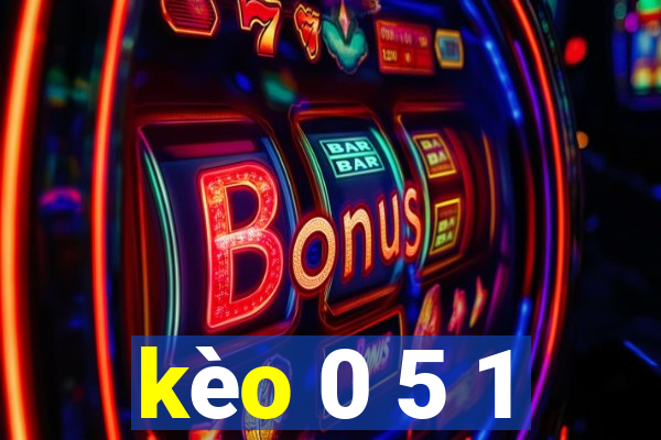 kèo 0 5 1