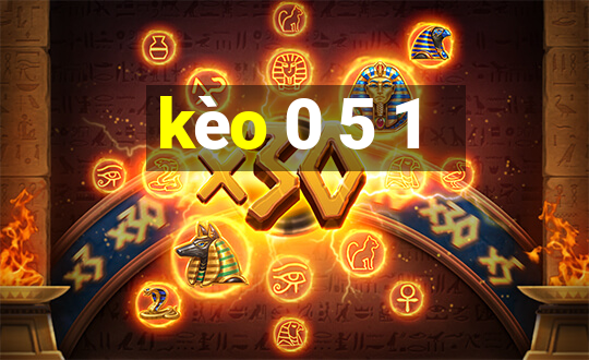 kèo 0 5 1