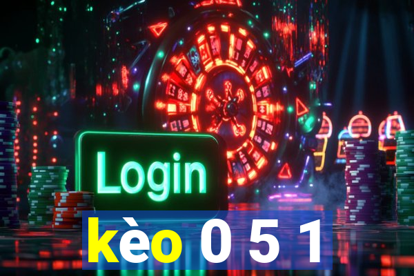 kèo 0 5 1