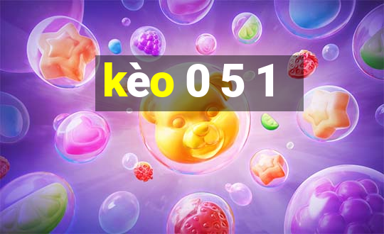 kèo 0 5 1