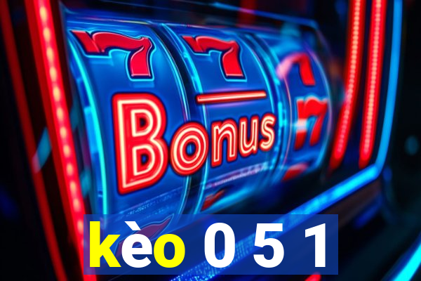 kèo 0 5 1