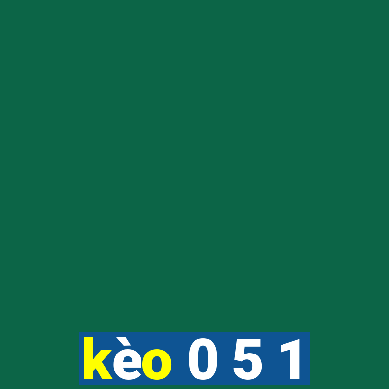 kèo 0 5 1