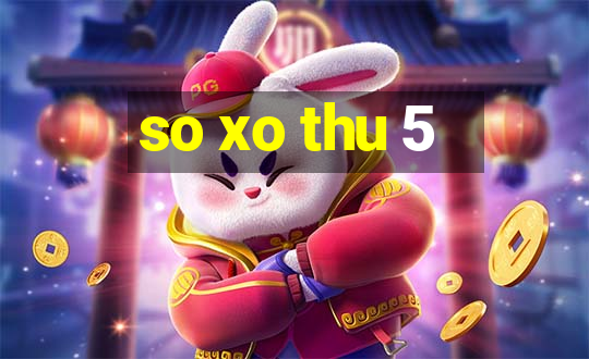 so xo thu 5