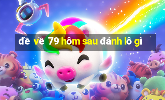 đề về 79 hôm sau đánh lô gì