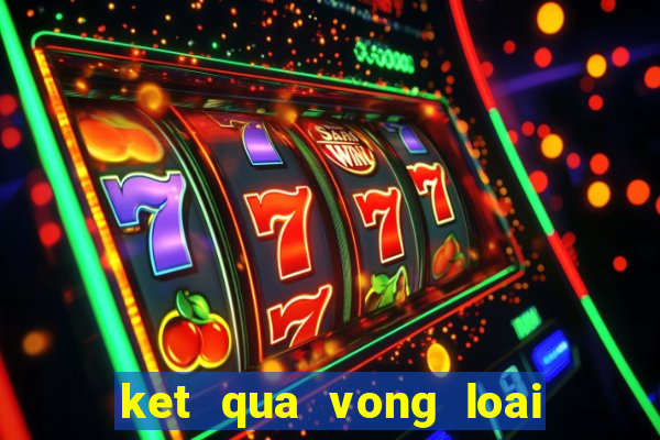 ket qua vong loai world cup 2024