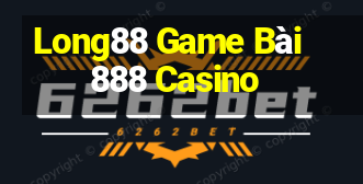 Long88 Game Bài 888 Casino