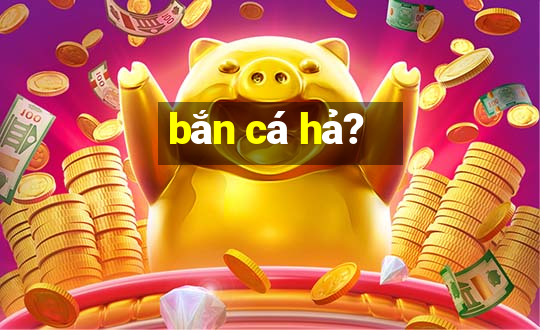 bắn cá hả?