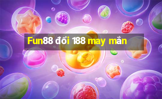 Fun88 đổi 188 may mắn