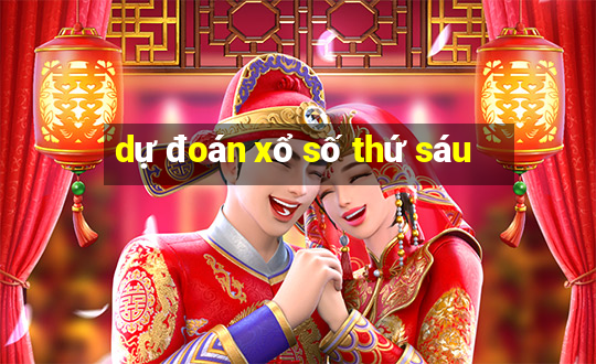 dự đoán xổ số thứ sáu