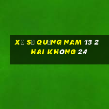 xổ số quảng nam 13 2 hai không 24