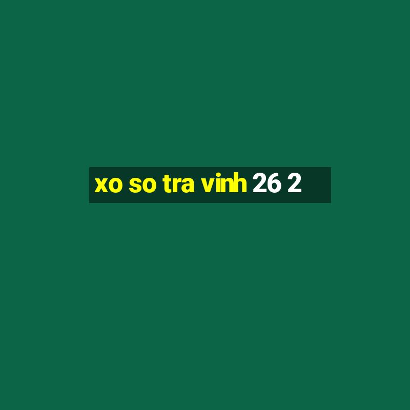 xo so tra vinh 26 2