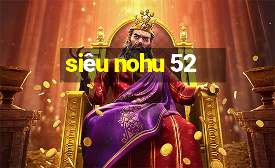 siêu nohu 52