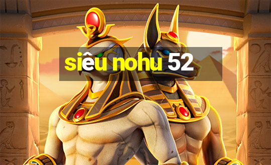 siêu nohu 52