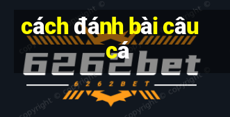 cách đánh bài câu cá