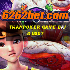 Thanpoker Game Bài Kubet