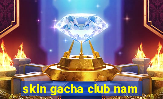 skin gacha club nam