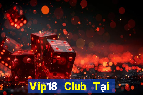 Vip18 Club Tại Game Bài Đổi Thưởng