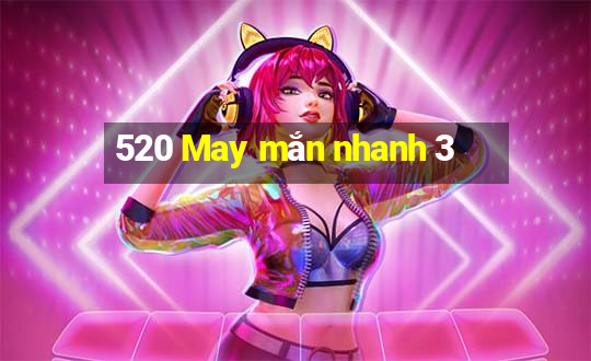 520 May mắn nhanh 3